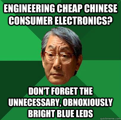 Engineering cheap chinese consumer electronics? Don't forget the unnecessary, obnoxiously bright blue LEDs - Engineering cheap chinese consumer electronics? Don't forget the unnecessary, obnoxiously bright blue LEDs  High Expectations Asian Father