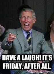 Have a laugh! It's Friday, after all.  Prince Charles