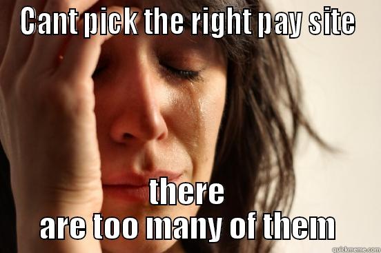 CANT PICK THE RIGHT PAY SITE THERE ARE TOO MANY OF THEM First World Problems