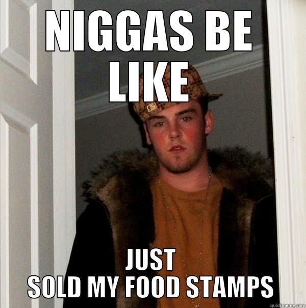 NIGGAS BE LIKE JUST SOLD MY FOOD STAMPS Scumbag Steve