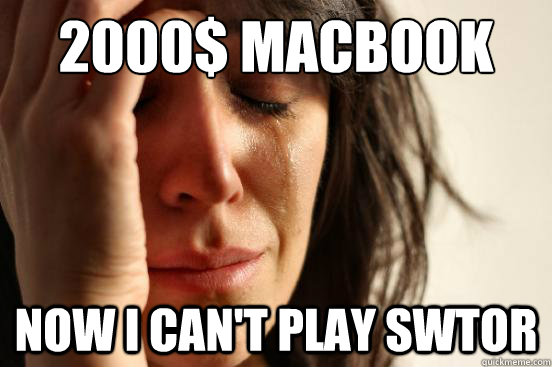 2000$ macbook Now I can't play swtor  First World Problems