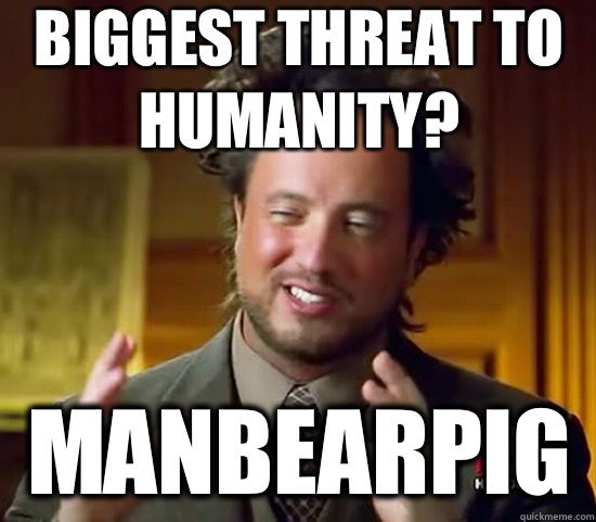 Biggest threat to humanity? ManBearPig   Ancient Aliens