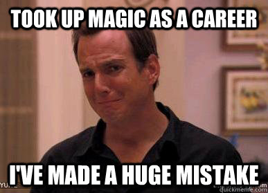 Took up magic as a career I've made a huge mistake  