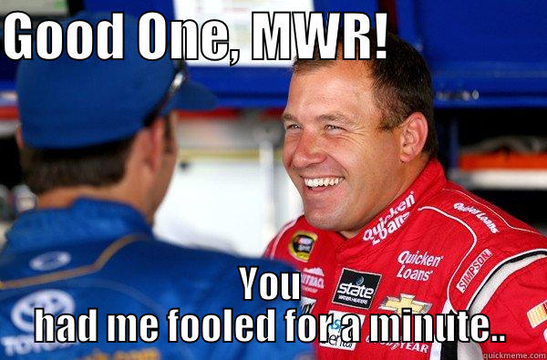 GOOD ONE, MWR!                YOU HAD ME FOOLED FOR A MINUTE.. Misc