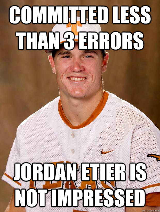 Committed less than 3 errors Jordan Etier Is not impressed  