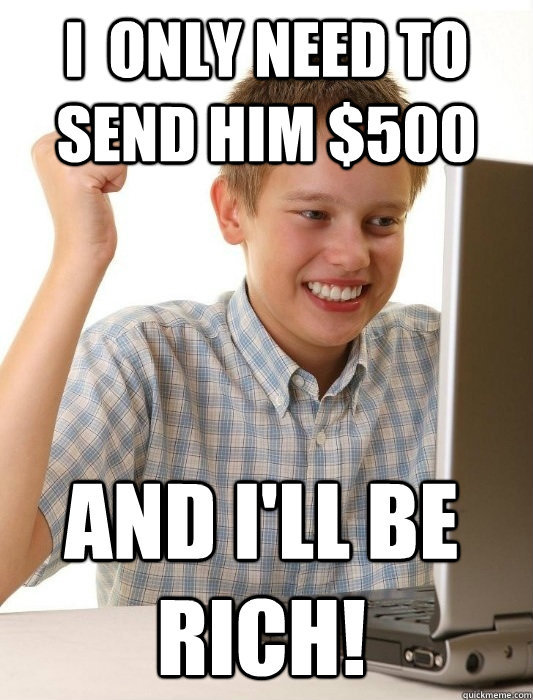 i  only need to send him $500 and i'll be rich!  First Day on the Internet Kid