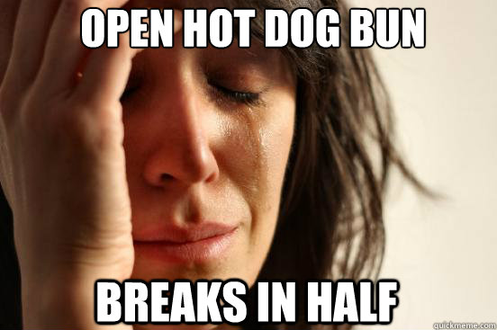 Open hot dog bun breaks in half - Open hot dog bun breaks in half  First World Problems