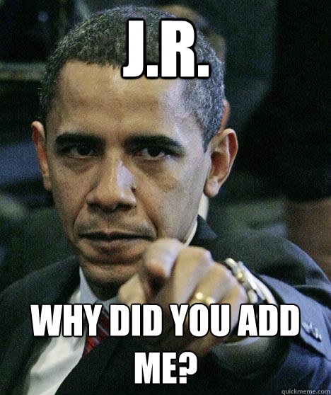 J.r. Why did you add me?  Pissed Off Obama