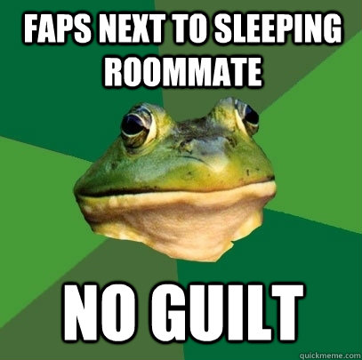 Faps next to sleeping roommate no guilt  Foul Bachelor Frog