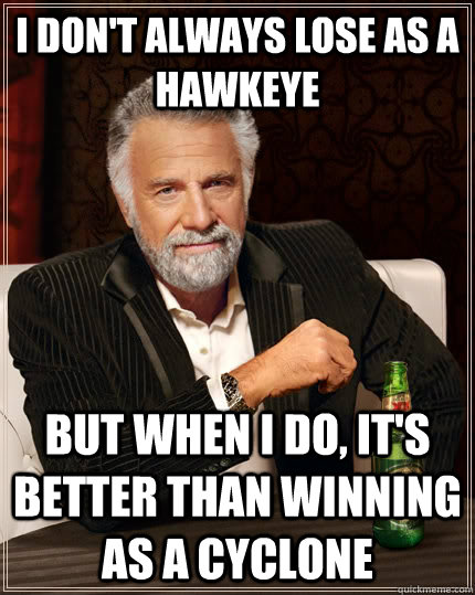 I don't always lose as a hawkeye but when I do, it's better than winning as a cyclone  The Most Interesting Man In The World