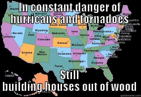 IN CONSTANT DANGER OF HURRICANS AND TORNADOES STILL BUILDING HOUSES OUT OF WOOD Misc