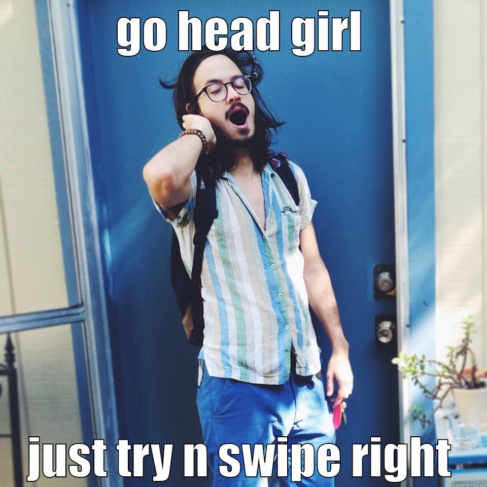 GO HEAD GIRL JUST TRY N SWIPE RIGHT Misc