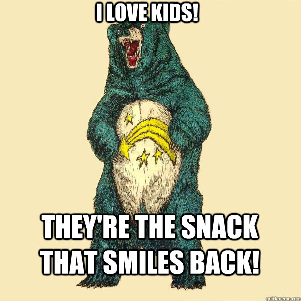 I love kids! They're the snack that smiles back!  Insanity Care