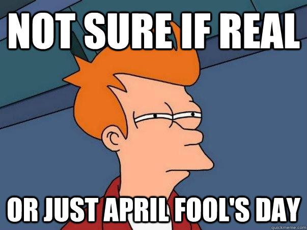 Not sure if real or just April Fool's day  Not sure Fry