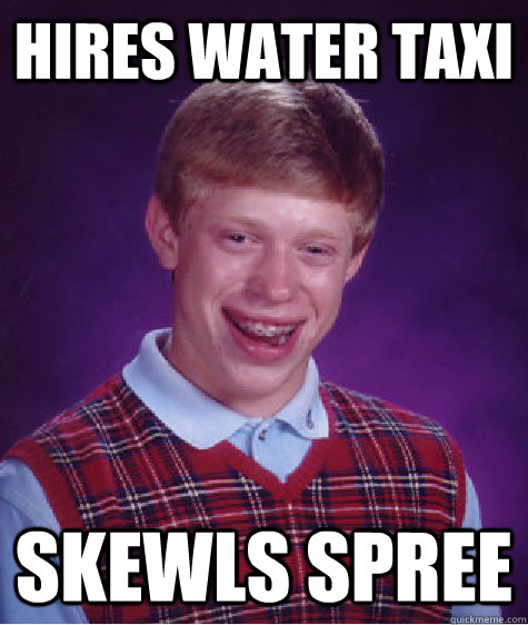 hires water taxi skewls spree  Bad Luck Brian