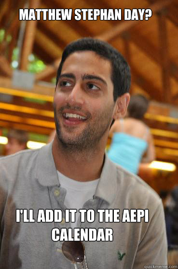 Matthew Stephan Day? I'll add it to the aepi calendar  