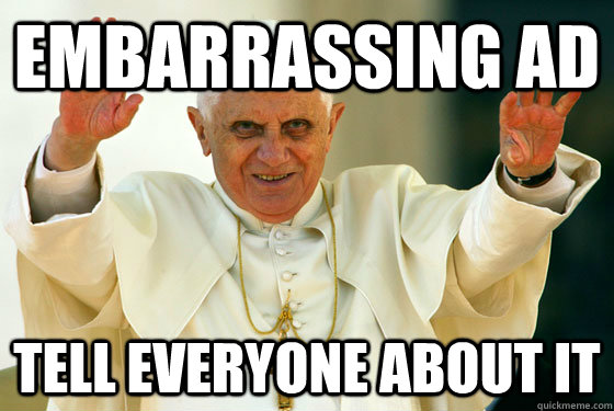 embarrassing ad tell everyone about it  Scumbag pope