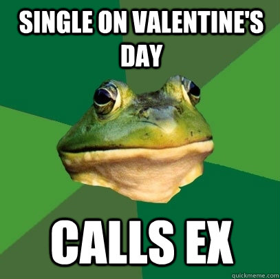 Single on Valentine's Day Calls Ex  Foul Bachelor Frog