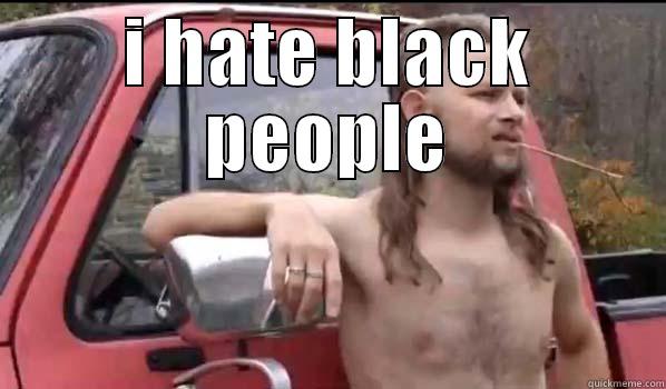 I HATE BLACK PEOPLE  Almost Politically Correct Redneck
