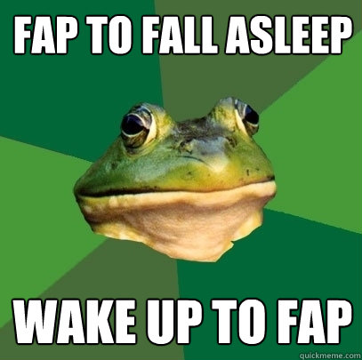 fap to fall asleep wake up to fap  Foul Bachelor Frog