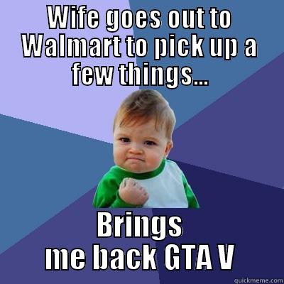 WIFE GOES OUT TO WALMART TO PICK UP A FEW THINGS... BRINGS ME BACK GTA V Success Kid