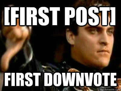 [First post] first downvote  Downvoting Roman