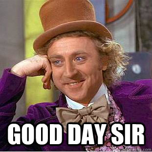  Good Day Sir  Creepy Wonka