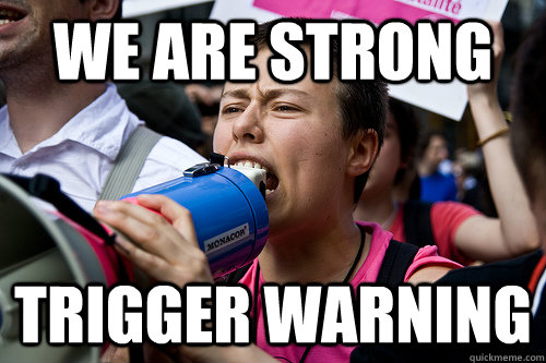 We are strong Trigger warning - We are strong Trigger warning  SRS feminist cunt