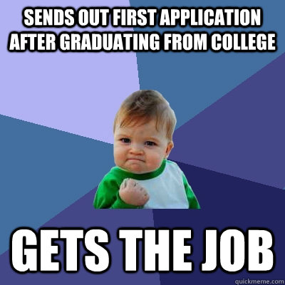 sends out first application after graduating from college gets the job - sends out first application after graduating from college gets the job  Misc