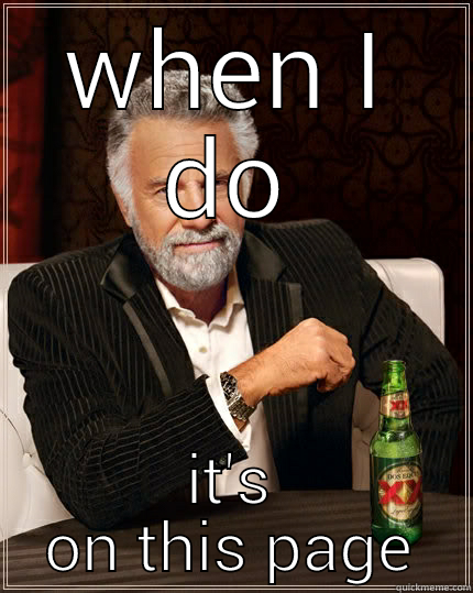 WHEN I DO IT'S ON THIS PAGE The Most Interesting Man In The World