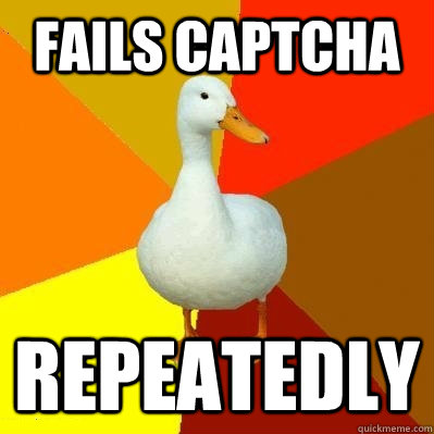 fails captcha repeatedly - fails captcha repeatedly  Tech Impaired Duck