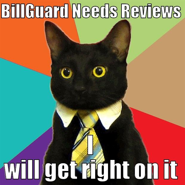 BILLGUARD NEEDS REVIEWS  I WILL GET RIGHT ON IT Business Cat