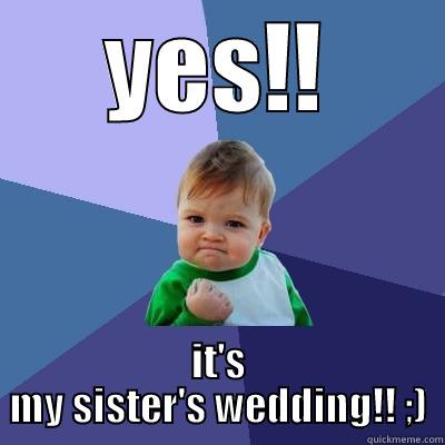 YES!! IT'S MY SISTER'S WEDDING!! ;) Success Kid