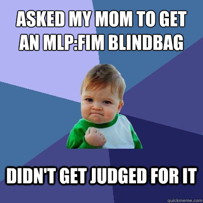 Asked my mom to get an MLP:FIM blindbag Didn't get judged for it  Success Kid