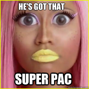 he's got that   Super PAC  