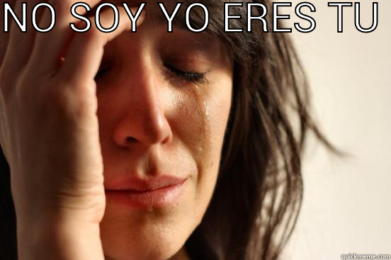NO SOY YO ERES TU  First World Problems