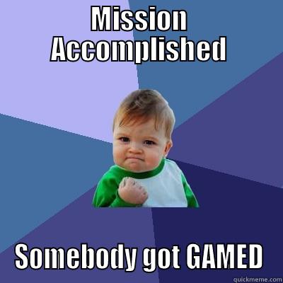 MISSION ACCOMPLISHED SOMEBODY GOT GAMED Success Kid