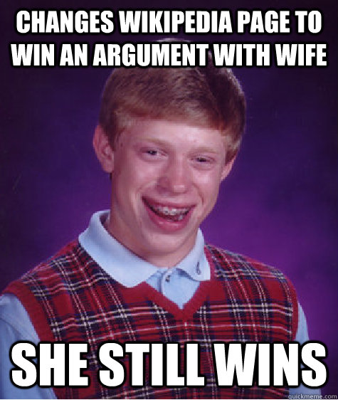 Changes wikipedia page to win an argument with wife She still wins  Bad Luck Brian