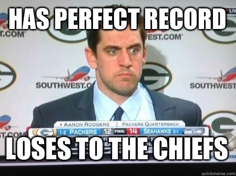 Has perfect record Loses to the chiefs - Has perfect record Loses to the chiefs  Angry Aaron Rodgers