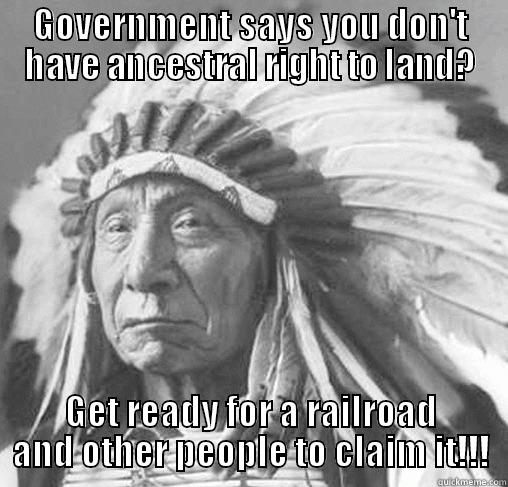 witty government rant Indian - GOVERNMENT SAYS YOU DON'T HAVE ANCESTRAL RIGHT TO LAND? GET READY FOR A RAILROAD AND OTHER PEOPLE TO CLAIM IT!!! Misc