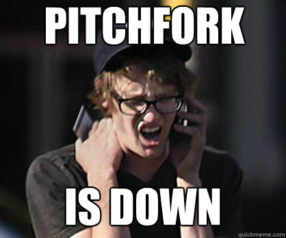 pitchfork  is down - pitchfork  is down  Sad Hipster
