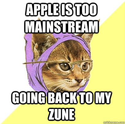 apple is too mainstream going back to my zune  Hipster Kitty