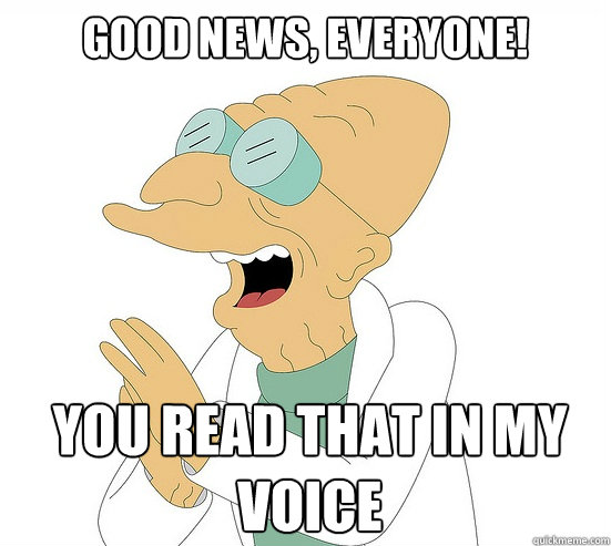 Good News, EVeryone! you read that in my voice  Futurama Farnsworth