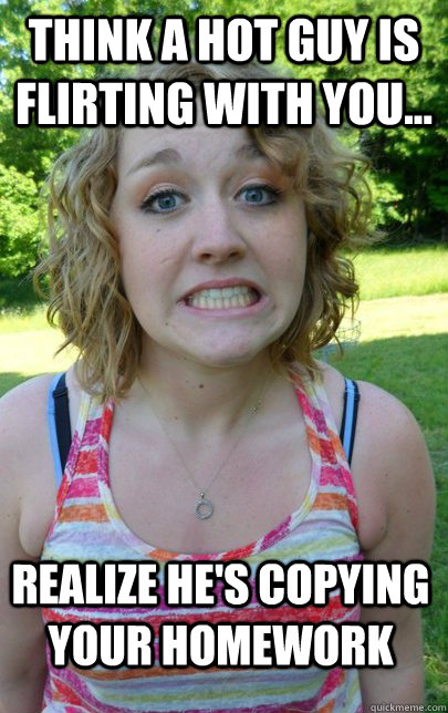 Think a hot guy is flirting with you... realize he's copying your homework - Think a hot guy is flirting with you... realize he's copying your homework  Socially Awkward Whitney