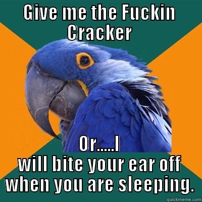 GIVE ME THE FUCKIN CRACKER OR.....I WILL BITE YOUR EAR OFF WHEN YOU ARE SLEEPING. Paranoid Parrot