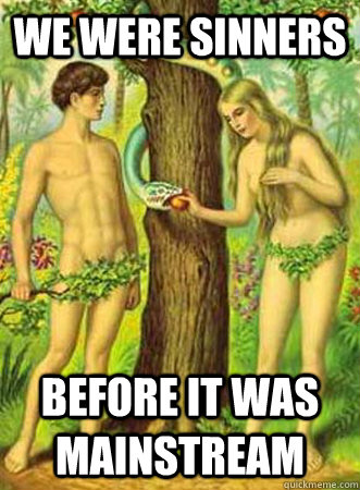 We were sinners Before it was mainstream  Adam and eve