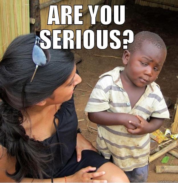 ARE YOU SERIOUS?  Skeptical Third World Kid