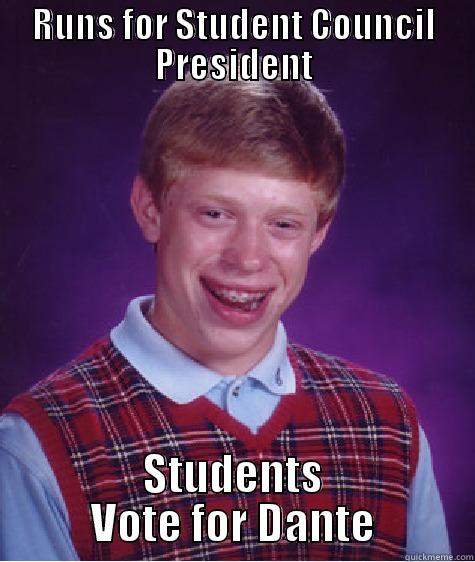 RUNS FOR STUDENT COUNCIL PRESIDENT STUDENTS VOTE FOR DANTE Bad Luck Brian