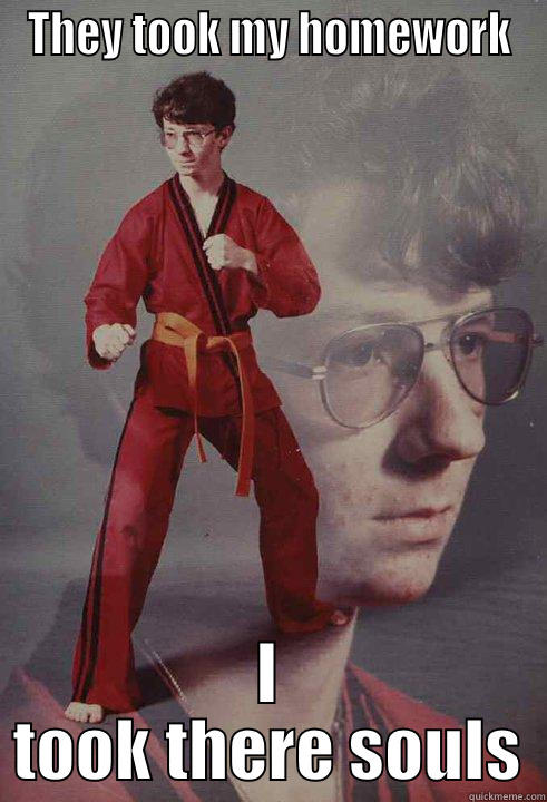 THEY TOOK MY HOMEWORK I TOOK THERE SOULS Karate Kyle