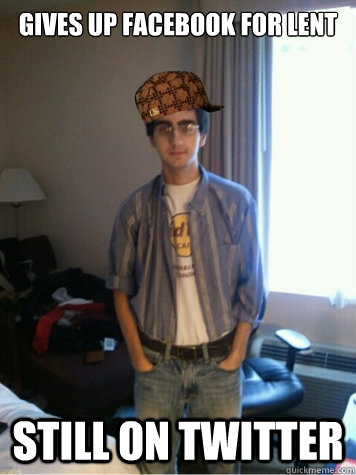 Gives up Facebook for lent still on twitter - Gives up Facebook for lent still on twitter  Scumbag Ricky